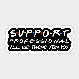 Support Professional I'll Be There For You Sticker
